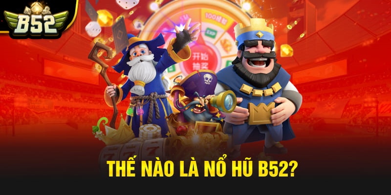 Game nổ hũ B52 có gì hấp dẫn?